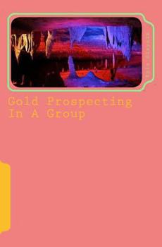 Paperback Gold Prospecting In A Group: An Accomplishment In Life Book