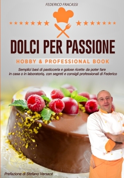 Paperback Dolci per Passione: Semplici basi di pasticceria e golose ricette da poter fare in casa o in laboratorio, con segreti e consigli di Federi [Italian] Book