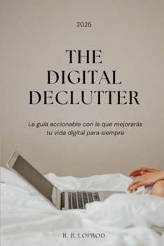 Paperback THE DIGITAL DECLUTTER (La Desconexión Digital): La guía accionable con la que mejorarás tu vida digital para siempre. [Spanish] Book