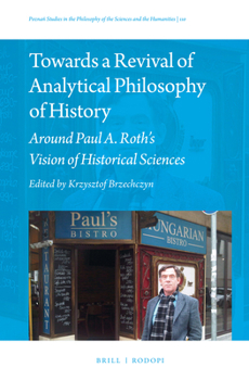 Towards a Revival of Analytical Philosophy of History (Poznan Studies in the Philosophy of the Sciences and the Humanities, 110)