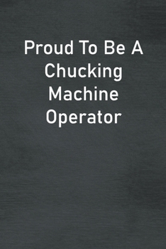 Paperback Proud To Be A Chucking Machine Operator: Lined Notebook For Men, Women And Co Workers Book