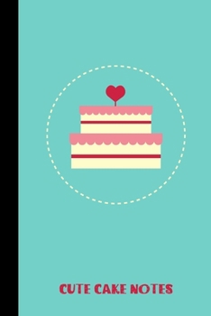 cute cake notes: small lined Cake Notebook / Travel Journal to write in (6'' x 9'') 120 pages