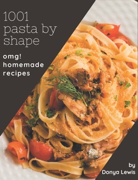 OMG! 1001 Homemade Pasta by Shape Recipes: Start a New Cooking Chapter with Homemade Pasta by Shape Cookbook!