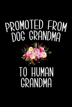 Promoted from Dog Grandma to Human Grandma: 6x9 Lined Composition Notebook Gift for New Grandmas