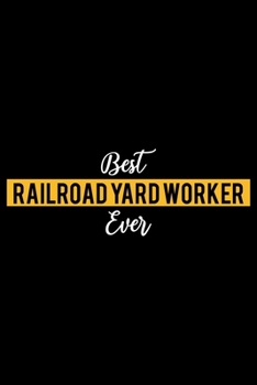 Best Railroad Yard Worker Ever: Lined Journal for Daily Use, Gift for Railroad Yard Worker