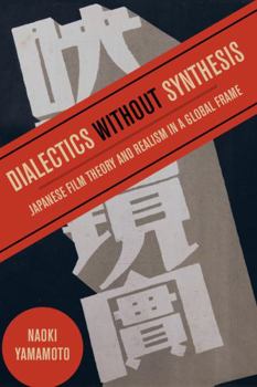 Paperback Dialectics Without Synthesis: Japanese Film Theory and Realism in a Global Frame Book
