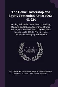 The Home Ownership and Equity Protection Act of 1993--S. 924: Hearing Before the Committee on Banking, Housing, and Urban Affairs, United States Senate, One Hundred Third Congress, First Session, on S
