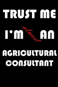 Trust Me I'm Almost  an Agricultural consultant: A Journal to organize your life and working on your goals : Passeword tracker, Gratitude journal, To ... Weekly meal planner, 120 pages , matte cover