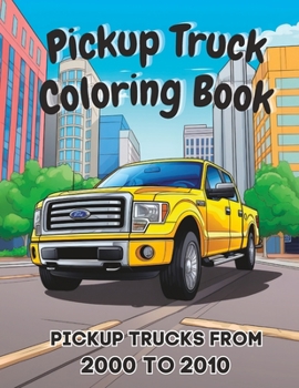 Paperback Pickup Truck Coloring Book: Pickup Trucks From the 2000's To 2010's Book