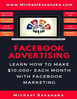 Paperback Facebook Advertising: Learn How to Make $10,000+ Each Month with Facebook Marketing (Make Money Online with Facebook Ads, Instagram Advertis Book