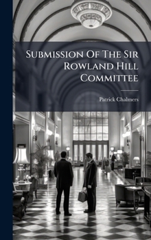 Hardcover Submission Of The Sir Rowland Hill Committee Book