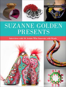 Paperback Suzanne Golden Presents: Interviews with 36 Artists Who Innovate with Beads Book