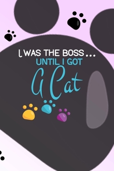 I Was the Boss… Until I got A Cat: All Purpose 6x9 Blank Lined Notebook Journal Way Better Than A Card Trendy Unique Gift Grey Footprins Cats