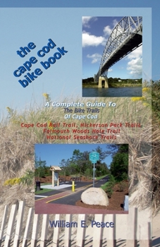 The Cape Cod Bike Book: A Complete Guide To The Bike Trails of Cape Cod: Cape Cod Rail Trail, Nickerson Park Trails, Falmouth Woods Hole Trail, National Seashore Trails
