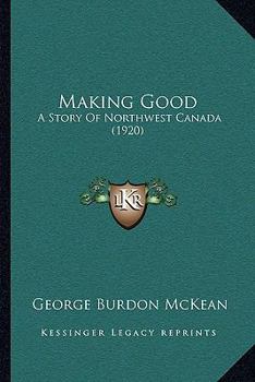 Paperback Making Good: A Story Of Northwest Canada (1920) Book