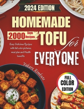 Homemade Tofu for Everyone 2024: Easy Delicious Recipes with full color pictures, meal plan and Health benefits (TOFU DELICIOUS RECIPES)