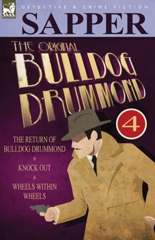 Paperback The Original Bulldog Drummond: 4-The Return of Bulldog Drummond, Knock Out & Wheels Within Wheels Book