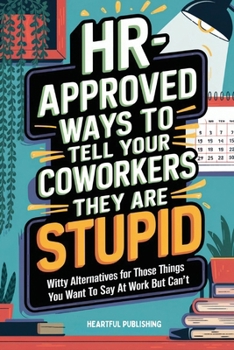 Paperback HR Approved Ways to Tell Coworkers They Are Stupid: Witty Alternatives for Those Things You Want To Say At Work But Can't (Funny Gag Gift for Coworker Book