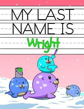 Paperback My Last Name is Wright: Personalized Primary Name Tracing Workbook for Kids Learning How to Write Their Last Name, Practice Paper with 1 Rulin Book