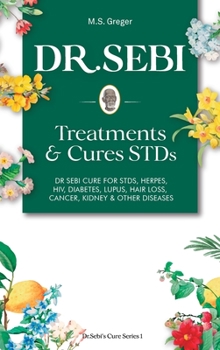 Hardcover DR. SEBI Treatment and Cures Book: Dr. Sebi Cure for STDs, Herpes, HIV, Diabetes, Lupus, Hair Loss, Cancer, Kidney, and Other Diseases Book