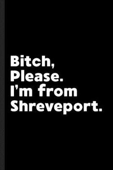 Bitch, Please. I'm From Shreveport.: A Vulgar Adult Composition Book for a Native Shreveport, LA Resident