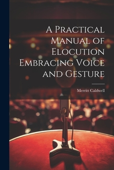Paperback A Practical Manual of Elocution Embracing Voice and Gesture Book