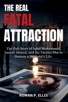 THE REAL FATAL ATTRACTION: The Full Story of Iqbal Mohammed, Anisah Ahmed, and the Vicious Plot to Destroy a Barrister's Life.