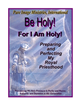 Paperback Be Holy! For I Am Holy!: Preparing and Perfecting My Royal Priesthood Book