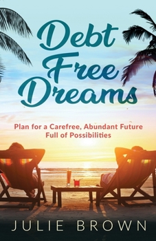 Paperback Debt Free Dreams: Plan for a Carefree, Abundant Future Full of Possibilities Book