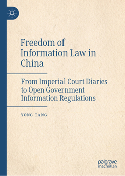 Hardcover Freedom of Information Law in China: From Imperial Court Diaries to Open Government Information Regulations Book
