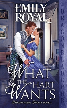 What the Hart Wants - Book #1 of the Headstrong Harts
