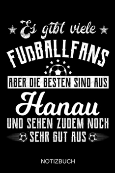 Es gibt viele Fußballfans aber die besten sind aus Hanau und sehen zudem noch sehr gut aus: A5 Notizbuch | Liniert 120 Seiten | Geschenk/Geschenkidee ... | Muttertag | Namenstag (German Edition)