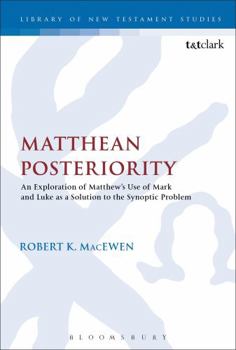 Matthean Posteriority: An Exploration of Matthew&#x27;s Use of Mark and Luke as a Solution to the Synoptic Problem