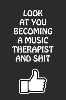 Paperback Look at You Becoming a Music Therapist and Shit: Music Therapist Graduation Gift for Him Her Best Friend Son Daughter College School University Celebr Book