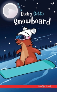 Paperback Dude's Gotta Snowboard: A French marmot, her funny mountain mates and their crazy sports adventures! Kids 8-12 yrs. Book