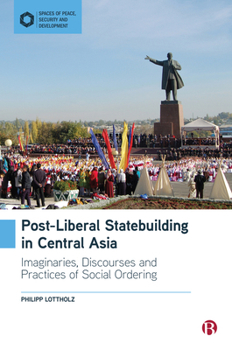 Hardcover Post-Liberal Statebuilding in Central Asia: Imaginaries, Discourses and Practices of Social Ordering Book