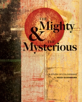 Paperback The Mighty & the Mysterious: A Study of Colossians Book