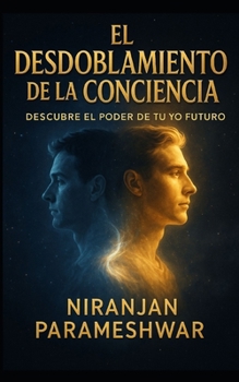 El Desdoblamiento de la Conciencia: Descubre el Poder de tu Yo Futuro (Spanish Edition)