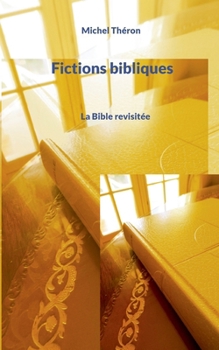Fictions bibliques: La Bible revisitée - Tome I (French Edition)
