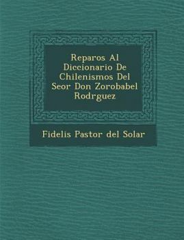 Reparos al Diccionario de chilenismos del Señor Don Zorobabel Rodríguez