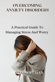 Paperback Overcoming Anxiety Disorders: A Practical Guide To Managing Stress And Worry Book