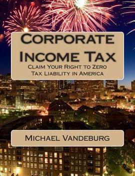 Paperback Corporate Income Tax: Claim Your Right to Zero Tax Liability in America Book