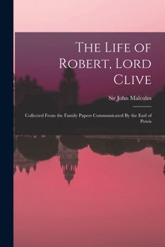 Paperback The Life of Robert, Lord Clive: Collected From the Family Papers Communicated By the Earl of Powis Book