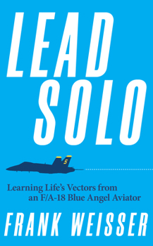 Hardcover Lead Solo: Learning Life's Vectors from an F/A-18 Blue Angel Aviator Book