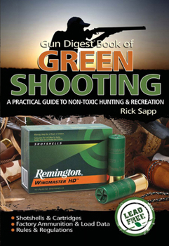 Paperback The Gun Digest Book of Green Shooting: A Practical Guide to Non-Toxic Hunting and Recreation Book