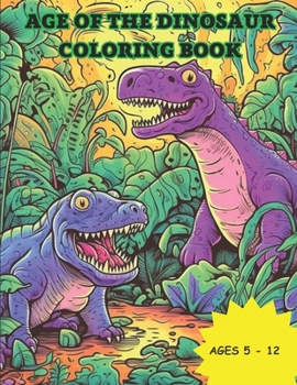 Paperback Age of Dinosaurs Coloring Book: Dinosaur Coloring Book for Age 5 - 12 Book
