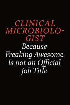 Paperback Clinical microbiologist Because Freaking Awesome Is Not An Official Job Title: Career journal, notebook and writing journal for encouraging men, women Book