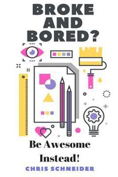Paperback Broke and Bored? Be Awsome Instead!: Fun things to do that cost little to no money. Book