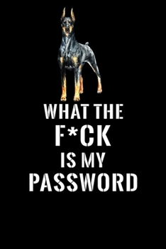 What The F*CK Is My Password, Doberman Pinsher: Password Book Log & Internet Password Organizer, Alphabetical Password Book, password book Doberman ... 6 x 9 inches (Internet Password Logbook)