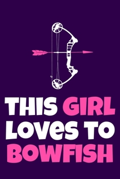 This Girl Loves To Bowfish: Blank Lined Notebook Journal: Archery Gift for Archer Bowman Shooter For Women Men Girls Boys Him Her 6x9 | 110 Blank  Pages | Plain White Paper | Soft Cover Book